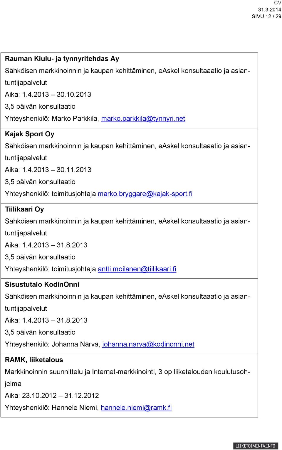 net Kajak Sport Oy Sähköisen markkinoinnin ja kaupan kehittäminen, easkel konsultaaatio ja asiantuntijapalvelut Aika: 1.4.2013 30.11.2013 3,5 päivän konsultaatio Yhteyshenkilö: toimitusjohtaja marko.