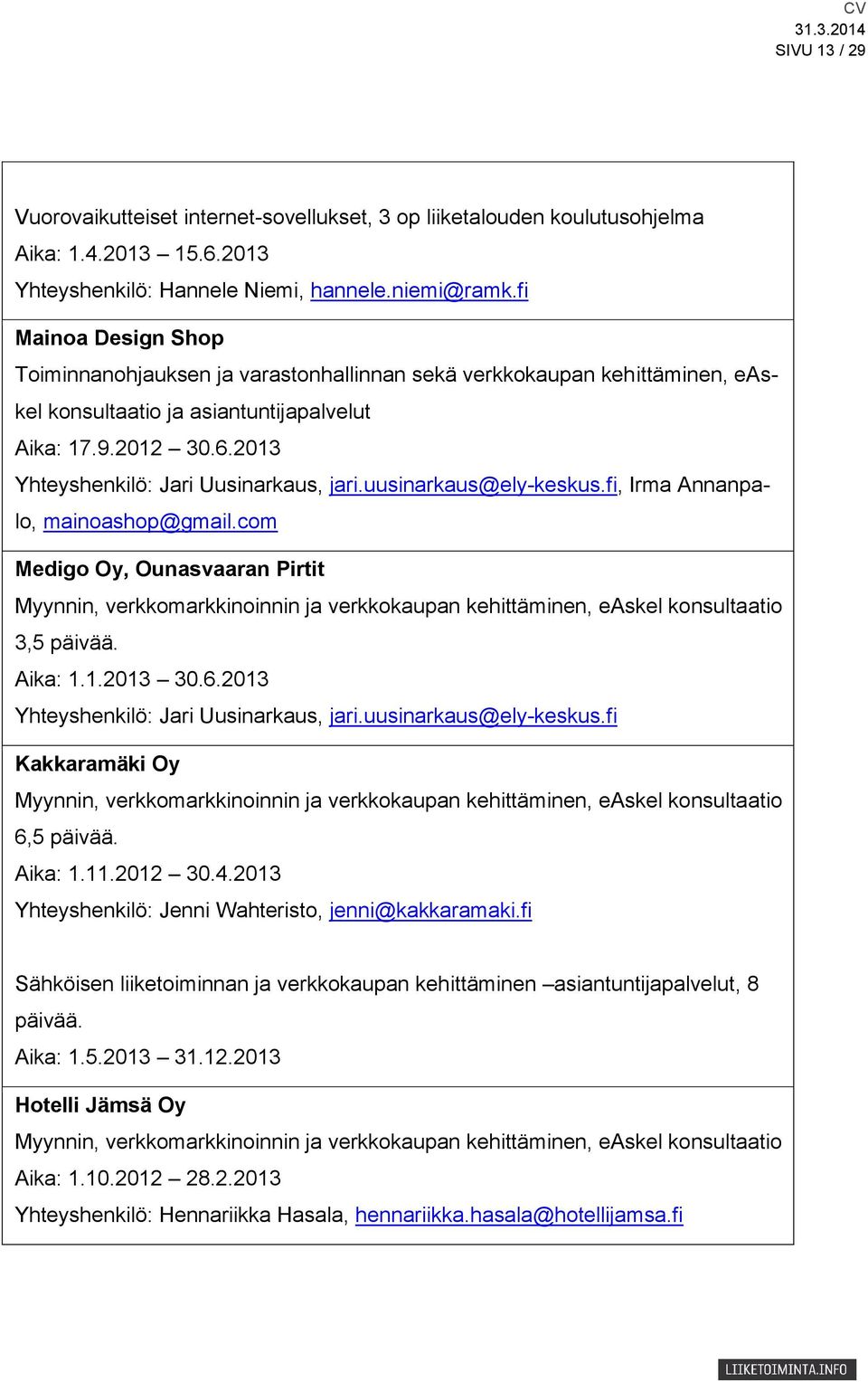 2013 Yhteyshenkilö: Jari Uusinarkaus, jari.uusinarkaus@ely-keskus.fi, Irma Annanpalo, mainoashop@gmail.