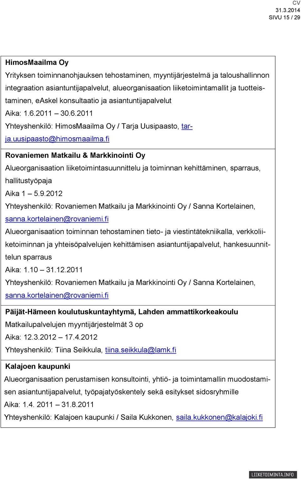 fi Rovaniemen Matkailu & Markkinointi Oy Alueorganisaation liiketoimintasuunnittelu ja toiminnan kehittäminen, sparraus, hallitustyöpaja Aika 1 5.9.