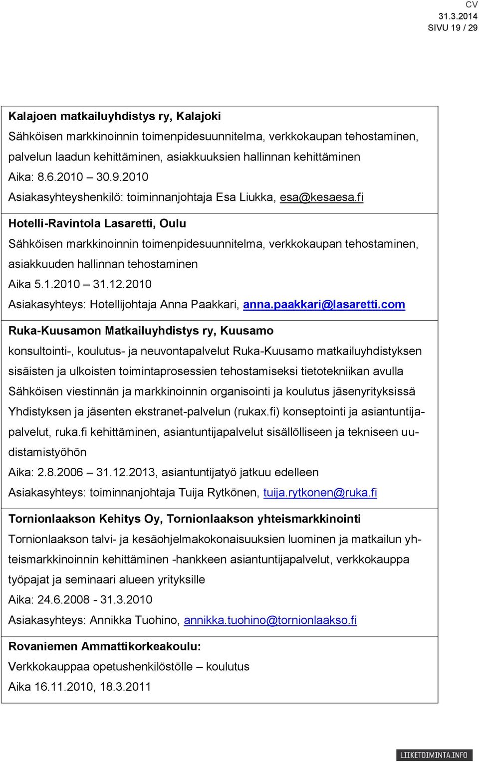 fi Hotelli-Ravintola Lasaretti, Oulu Sähköisen markkinoinnin toimenpidesuunnitelma, verkkokaupan tehostaminen, asiakkuuden hallinnan tehostaminen Aika 5.1.2010 31.12.