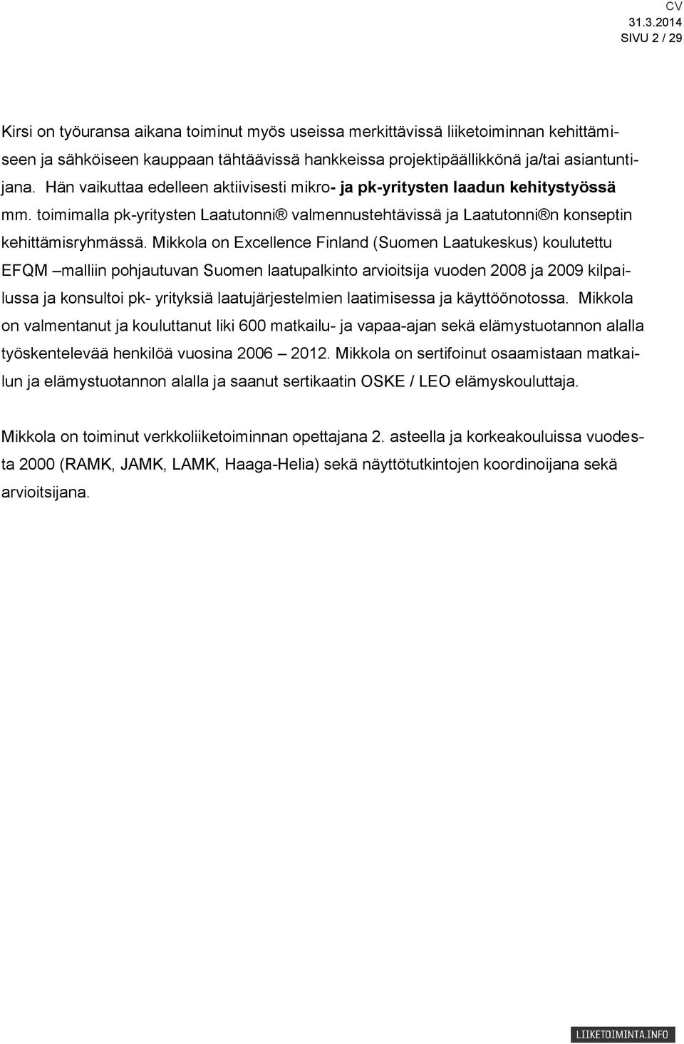 Mikkola on Excellence Finland (Suomen Laatukeskus) koulutettu EFQM malliin pohjautuvan Suomen laatupalkinto arvioitsija vuoden 2008 ja 2009 kilpailussa ja konsultoi pk- yrityksiä laatujärjestelmien