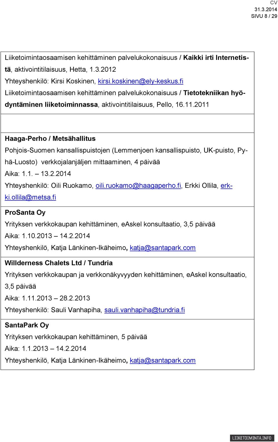 2011 Haaga-Perho / Metsähallitus Pohjois-Suomen kansallispuistojen (Lemmenjoen kansallispuisto, UK-puisto, Pyhä-Luosto) verkkojalanjäljen mittaaminen, 4 päivää Aika: 1.1. 13.2.2014 Yhteyshenkilö: Oili Ruokamo, oili.