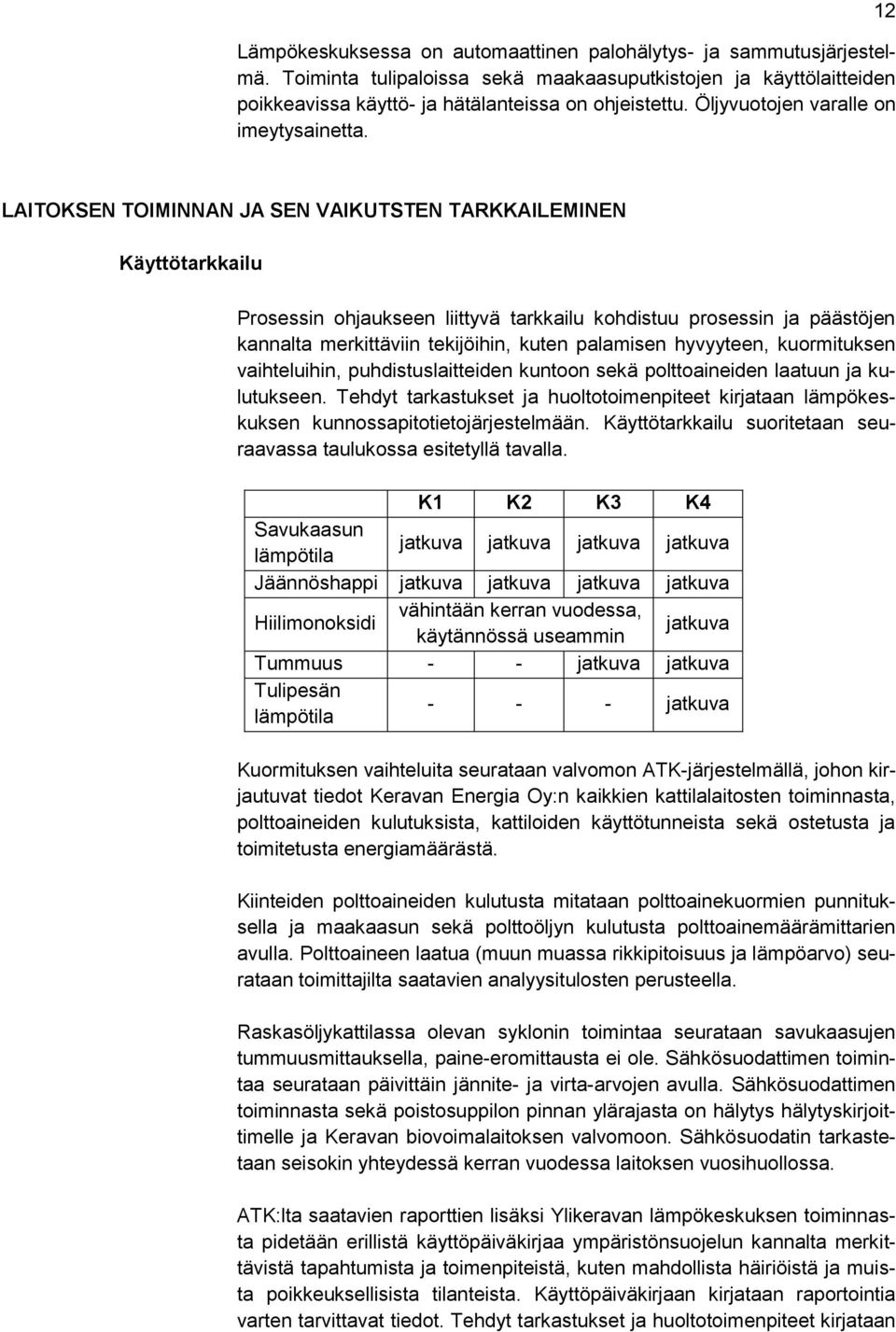 12 LAITOKSEN TOIMINNAN JA SEN VAIKUTSTEN TARKKAILEMINEN Käyttötarkkailu Prosessin ohjaukseen liittyvä tarkkailu kohdistuu prosessin ja päästöjen kannalta merkittäviin tekijöihin, kuten palamisen