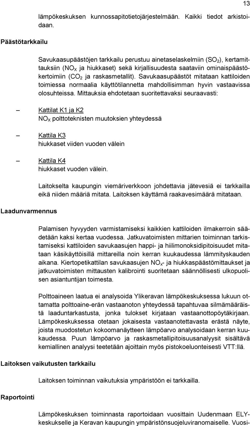 Savukaasupäästöt mitataan kattiloiden toimiessa normaalia käyttötilannetta mahdollisimman hyvin vastaavissa olosuhteissa.