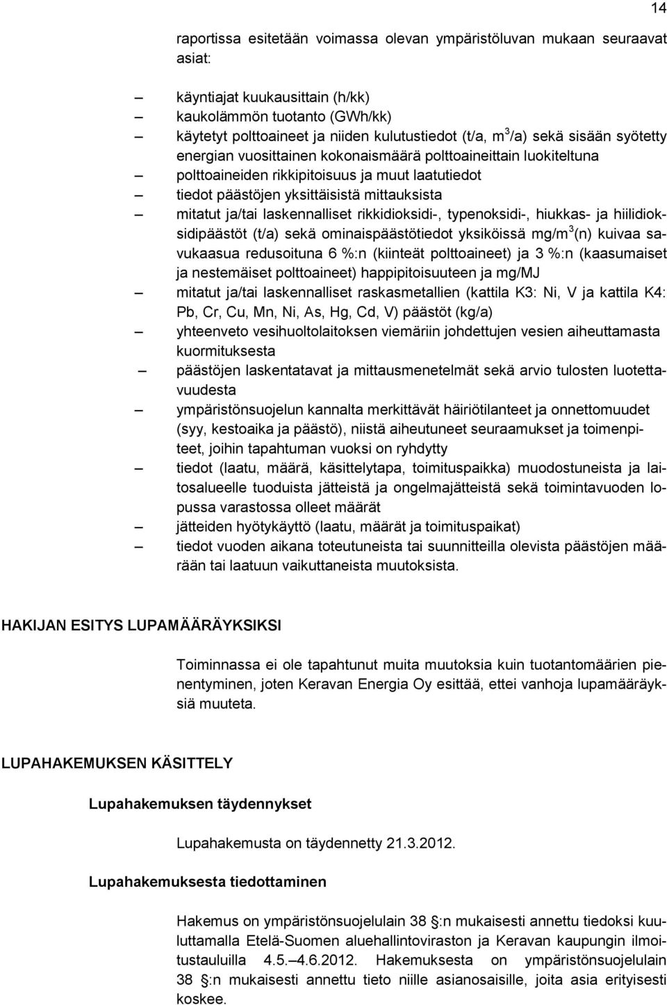 laskennalliset rikkidioksidi-, typenoksidi-, hiukkas- ja hiilidioksidipäästöt (t/a) sekä ominaispäästötiedot yksiköissä mg/m 3 (n) kuivaa savukaasua redusoituna 6 %:n (kiinteät polttoaineet) ja 3 %:n