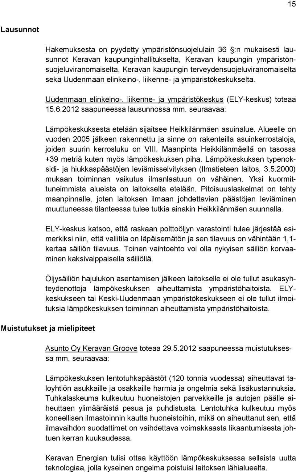 2012 saapuneessa lausunnossa mm. seuraavaa: Lämpökeskuksesta etelään sijaitsee Heikkilänmäen asuinalue.