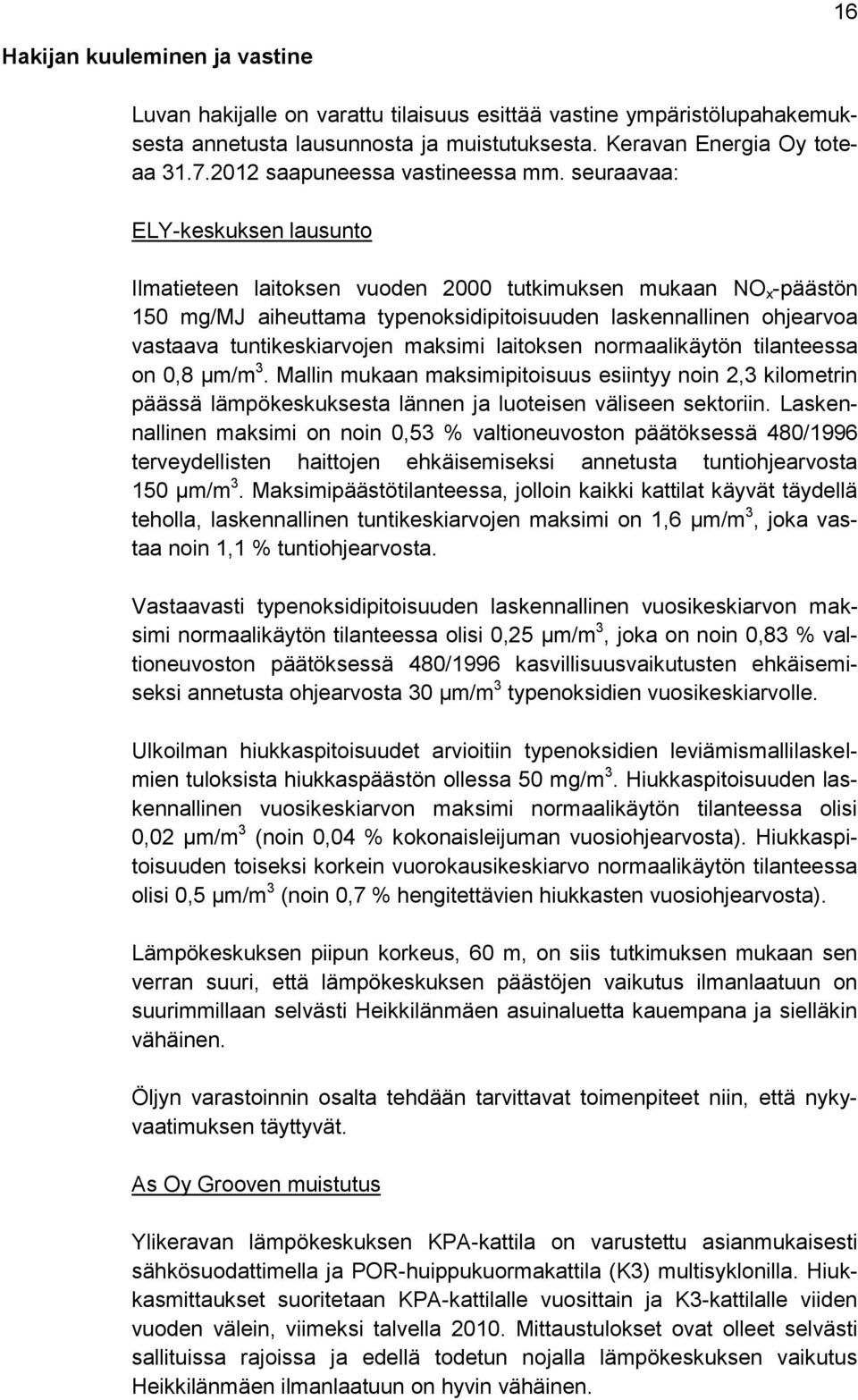 seuraavaa: ELY-keskuksen lausunto Ilmatieteen laitoksen vuoden 2000 tutkimuksen mukaan NO x -päästön 150 mg/mj aiheuttama typenoksidipitoisuuden laskennallinen ohjearvoa vastaava tuntikeskiarvojen