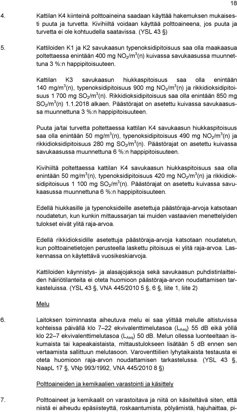 Kattilan K3 savukaasun hiukkaspitoisuus saa olla enintään 140 mg/m 3 (n), typenoksidipitoisuus 900 mg NO 2 /m 3 (n) ja rikkidioksidipitoisuus 1 700 mg SO 2 /m 3 (n).