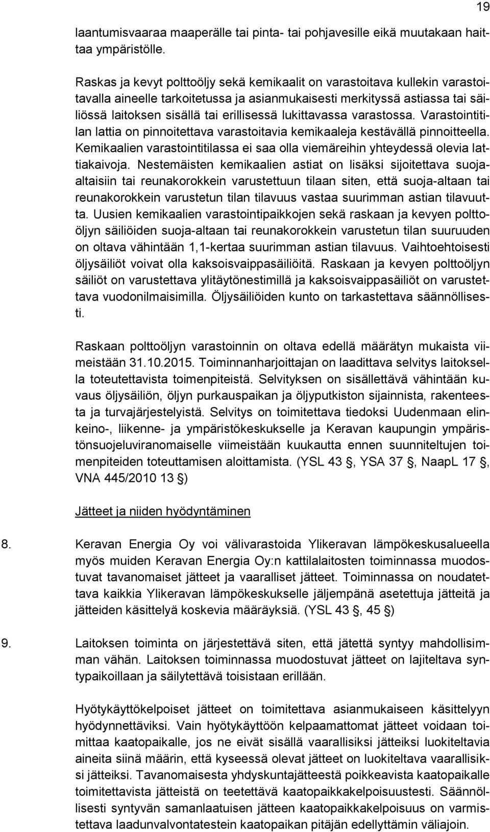 lukittavassa varastossa. Varastointitilan lattia on pinnoitettava varastoitavia kemikaaleja kestävällä pinnoitteella.