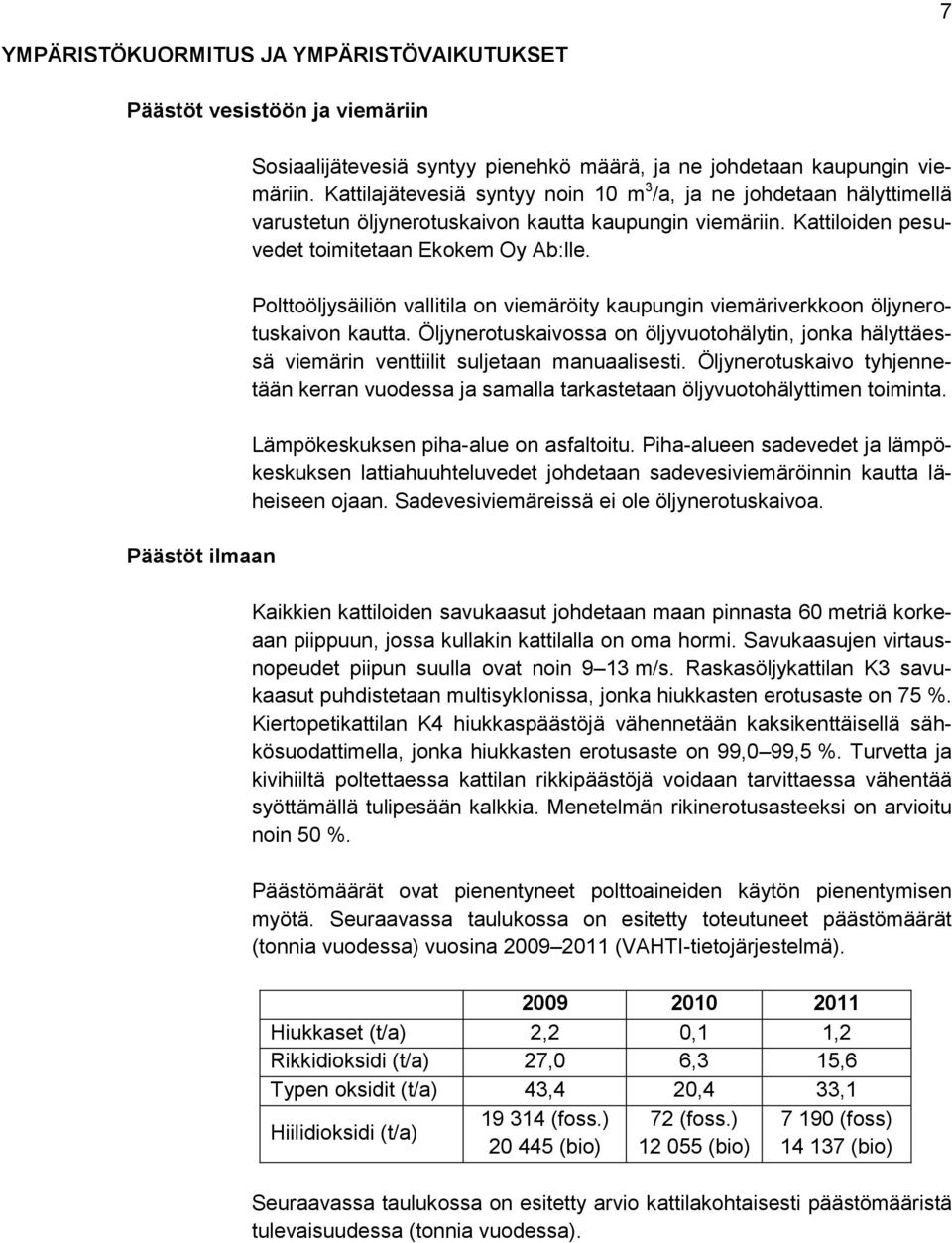 Polttoöljysäiliön vallitila on viemäröity kaupungin viemäriverkkoon öljynerotuskaivon kautta. Öljynerotuskaivossa on öljyvuotohälytin, jonka hälyttäessä viemärin venttiilit suljetaan manuaalisesti.