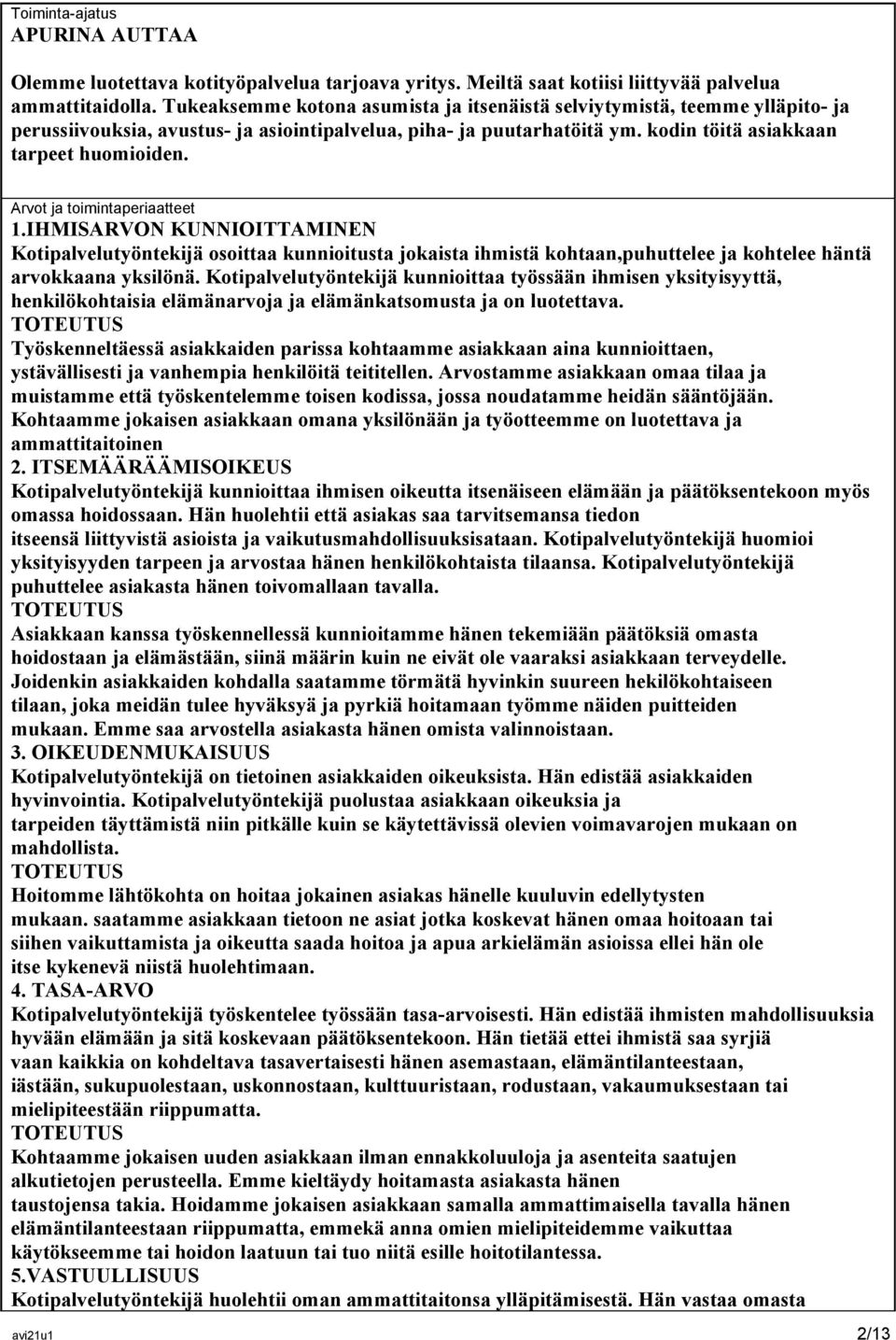 Arvot ja toimintaperiaatteet 1.IHMISARVON KUNNIOITTAMINEN Kotipalvelutyöntekijä osoittaa kunnioitusta jokaista ihmistä kohtaan,puhuttelee ja kohtelee häntä arvokkaana yksilönä.