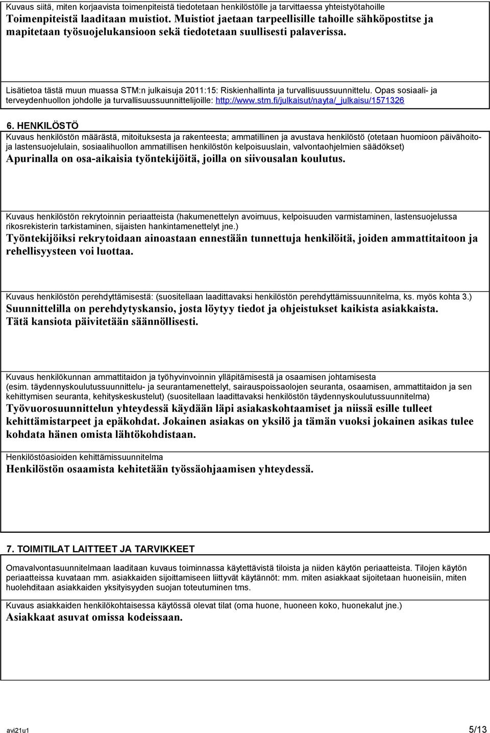 Lisätietoa tästä muun muassa STM:n julkaisuja 2011:15: Riskienhallinta ja turvallisuussuunnittelu. Opas sosiaali- ja terveydenhuollon johdolle ja turvallisuussuunnittelijoille: http://www.stm.