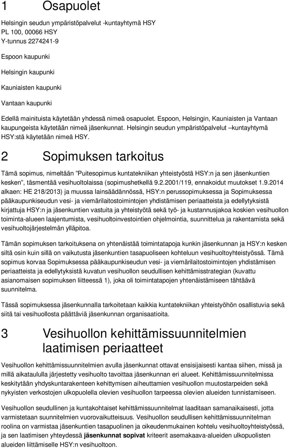 2 Sopimuksen tarkoitus Tämä sopimus, nimeltään Puitesopimus kuntatekniikan yhteistyöstä HSY:n ja sen jäsenkuntien kesken, täsmentää vesihuoltolaissa (sopimushetkellä 9.2.2001/119, ennakoidut muutokset 1.