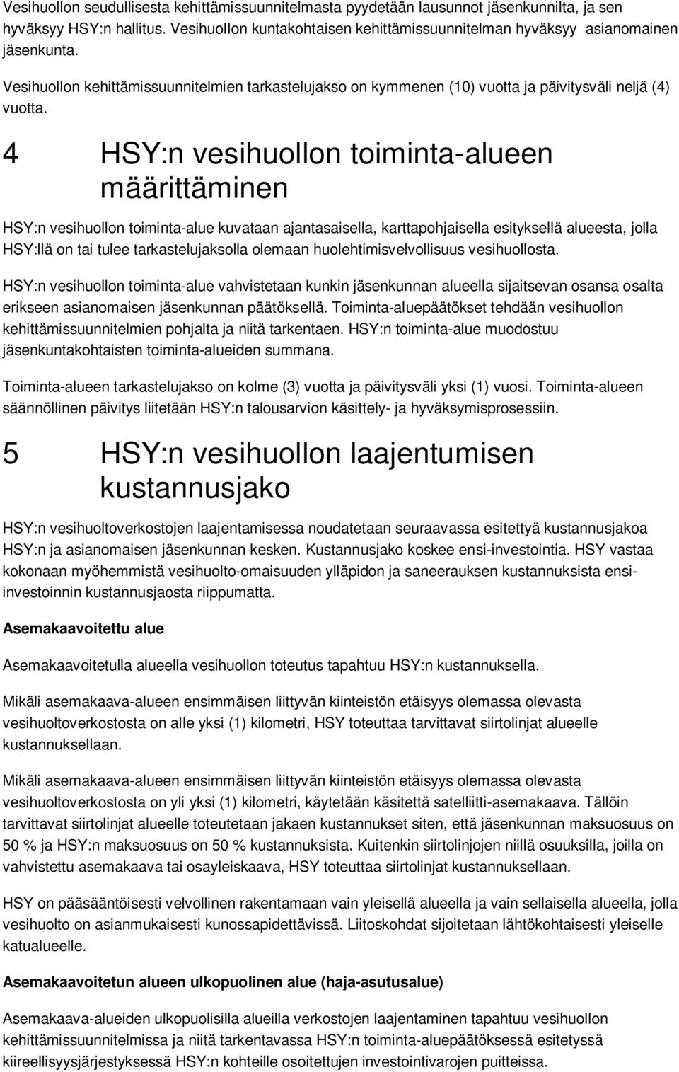 4 HSY:n vesihuollon toiminta-alueen määrittäminen HSY:n vesihuollon toiminta-alue kuvataan ajantasaisella, karttapohjaisella esityksellä alueesta, jolla HSY:llä on tai tulee tarkastelujaksolla