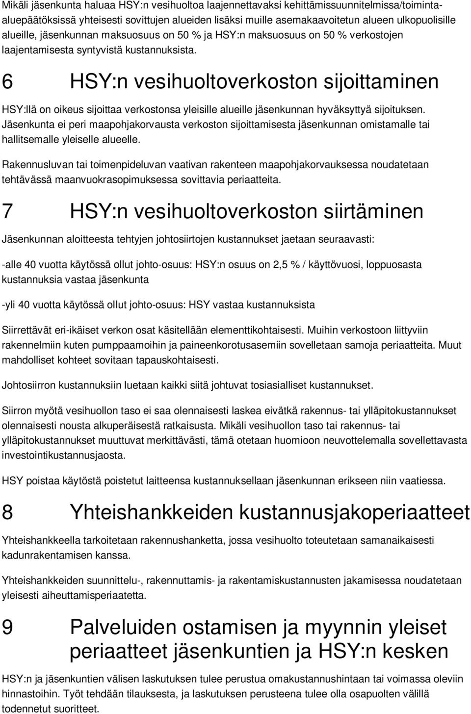 6 HSY:n vesihuoltoverkoston sijoittaminen HSY:llä on oikeus sijoittaa verkostonsa yleisille alueille jäsenkunnan hyväksyttyä sijoituksen.