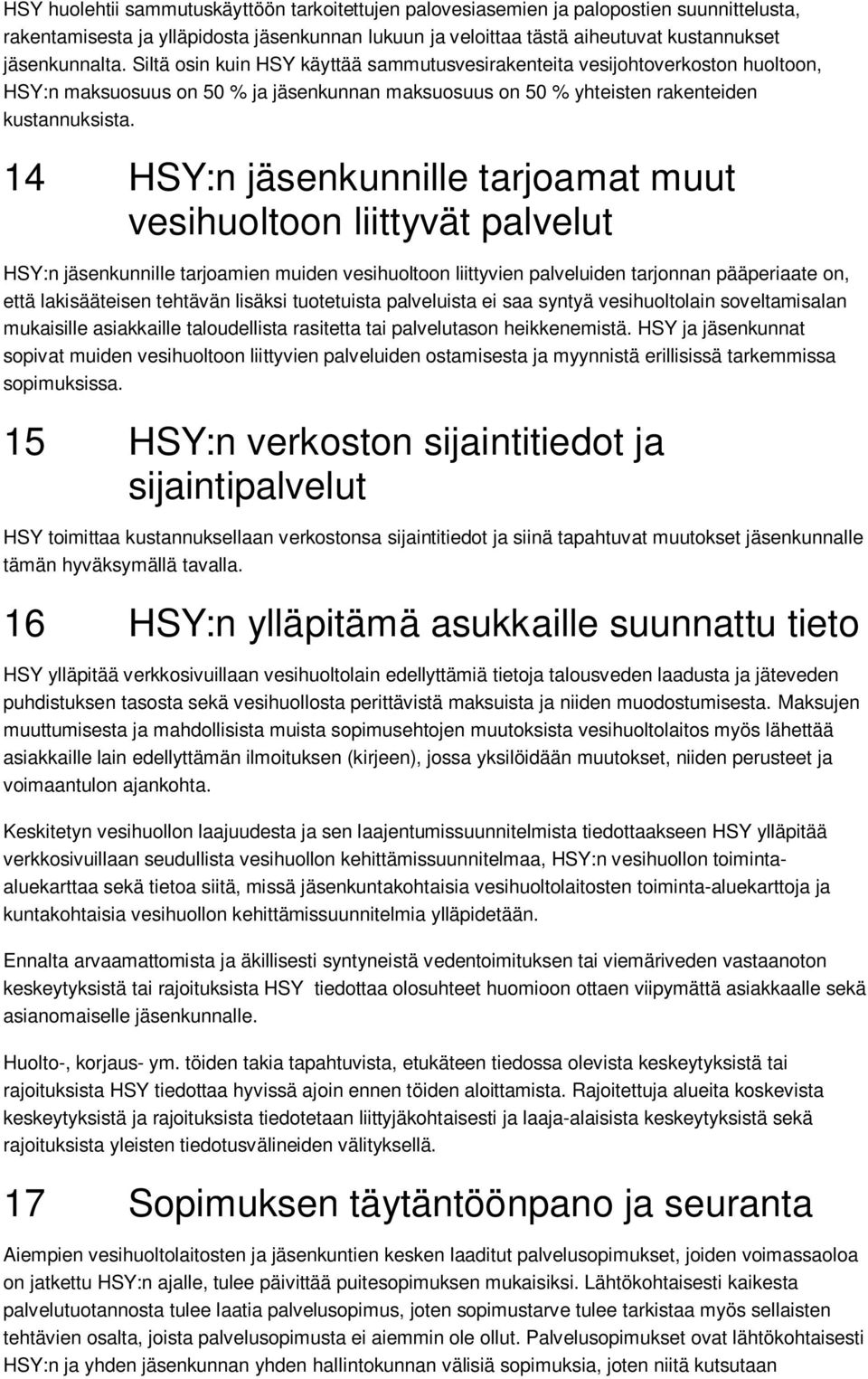 14 HSY:n jäsenkunnille tarjoamat muut vesihuoltoon liittyvät palvelut HSY:n jäsenkunnille tarjoamien muiden vesihuoltoon liittyvien palveluiden tarjonnan pääperiaate on, että lakisääteisen tehtävän