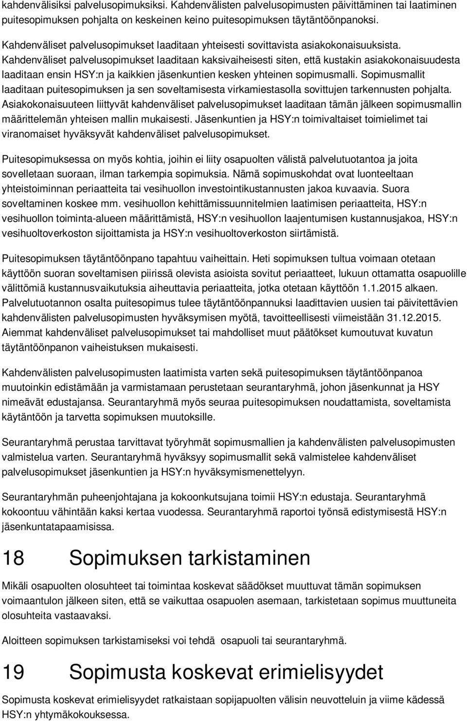 Kahdenväliset palvelusopimukset laaditaan kaksivaiheisesti siten, että kustakin asiakokonaisuudesta laaditaan ensin HSY:n ja kaikkien jäsenkuntien kesken yhteinen sopimusmalli.