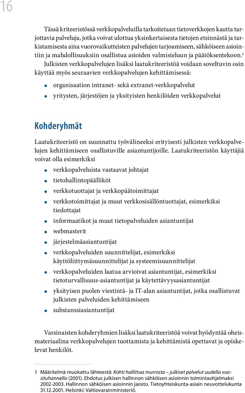 1 Julkisten verkkopalvelujen lisäksi laatukriteeristöä voidaan soveltuvin osin käyttää myös seuraavien verkkopalvelujen kehittämisessä: organisaation intranet- sekä extranet-verkkopalvelut yritysten,