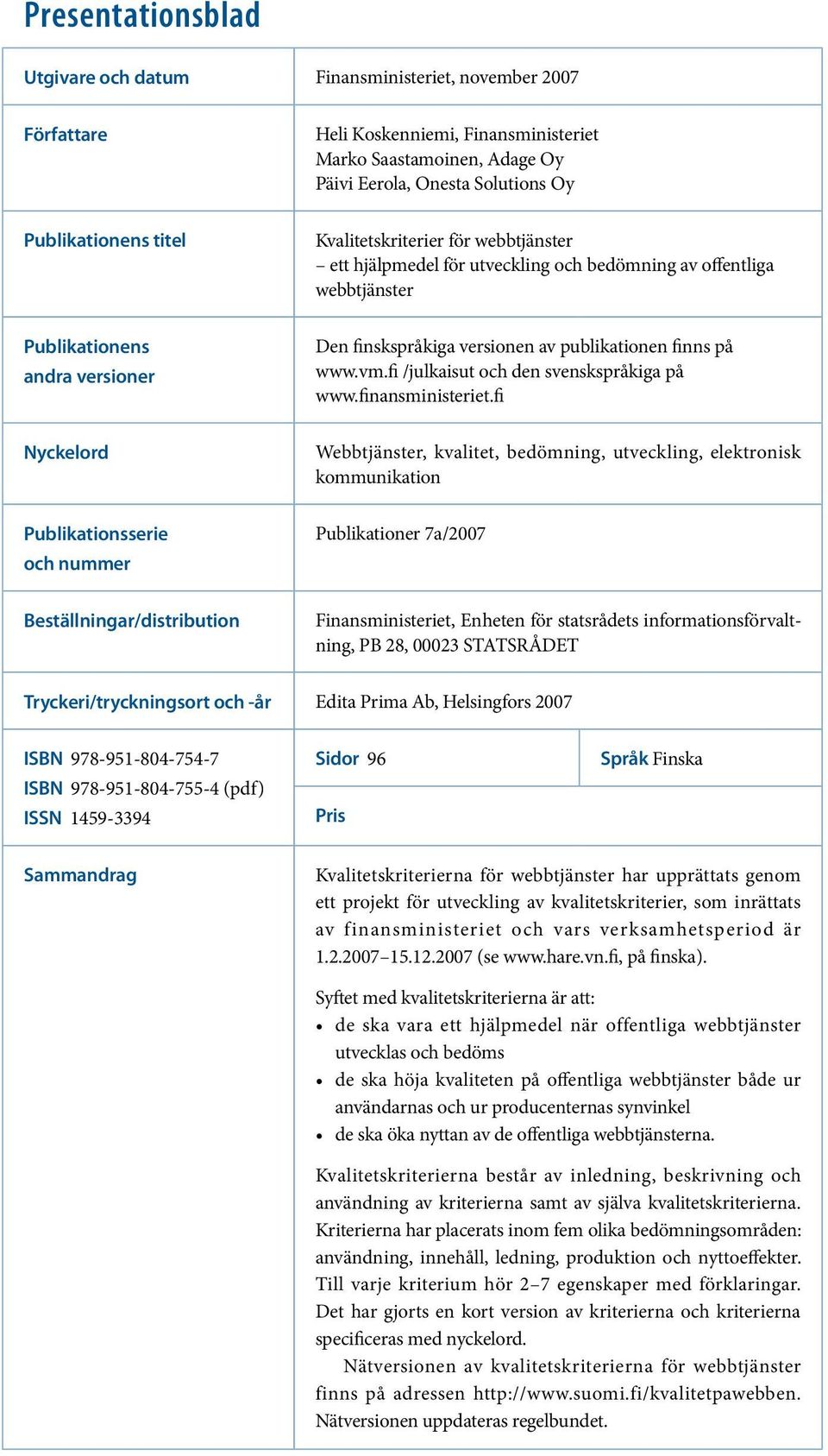 webbtjänster Den finskspråkiga versionen av publikationen finns på www.vm.fi /julkaisut och den svenskspråkiga på www.finansministeriet.