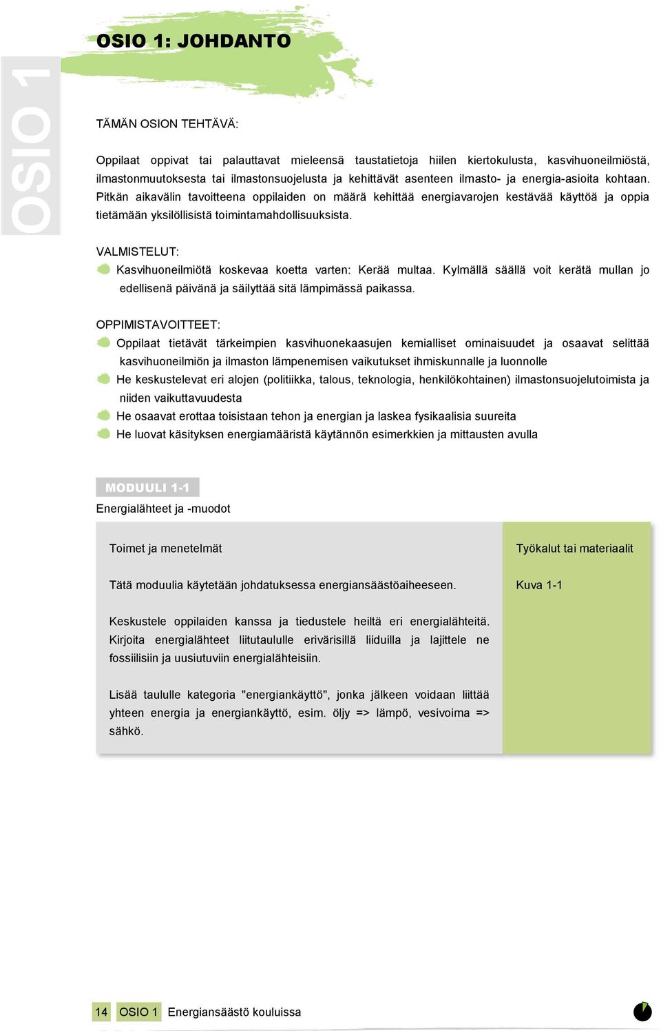 Pitkän aikavälin tavoitteena oppilaiden on määrä kehittää energiavarojen kestävää käyttöä ja oppia tietämään yksilöllisistä toimintamahdollisuuksista.