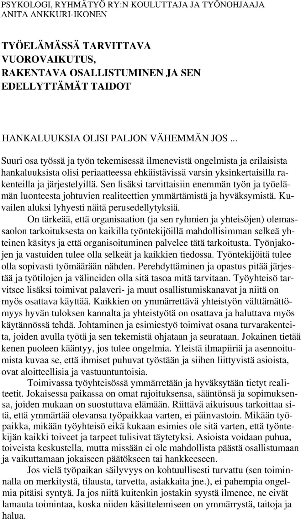 Sen lisäksi tarvittaisiin enemmän työn ja työelämän luonteesta johtuvien realiteettien ymmärtämistä ja hyväksymistä. Kuvailen aluksi lyhyesti näitä perusedellytyksiä.