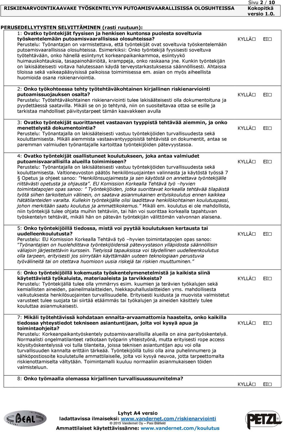 Esimerkiksi: Onko työntekijä fyysisesti soveltuva työtehtävään, onko hänellä esiintynyt korkeanpaikankammoa, esiintyykö huimauskohtauksia, tasapainohäiriöitä, kramppeja, onko raskaana jne.