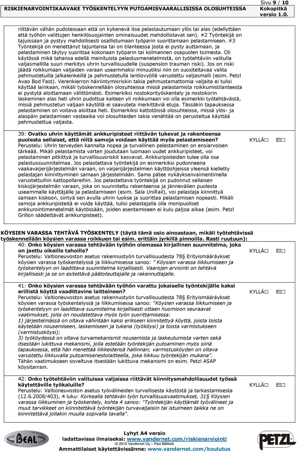 #3 Työntekijä on menettänyt tajuntansa tai on tilanteessa josta ei pysty auttamaan, ja pelastaminen täytyy suorittaa kokonaan työparin tai kolmannen osapuolen toimesta.