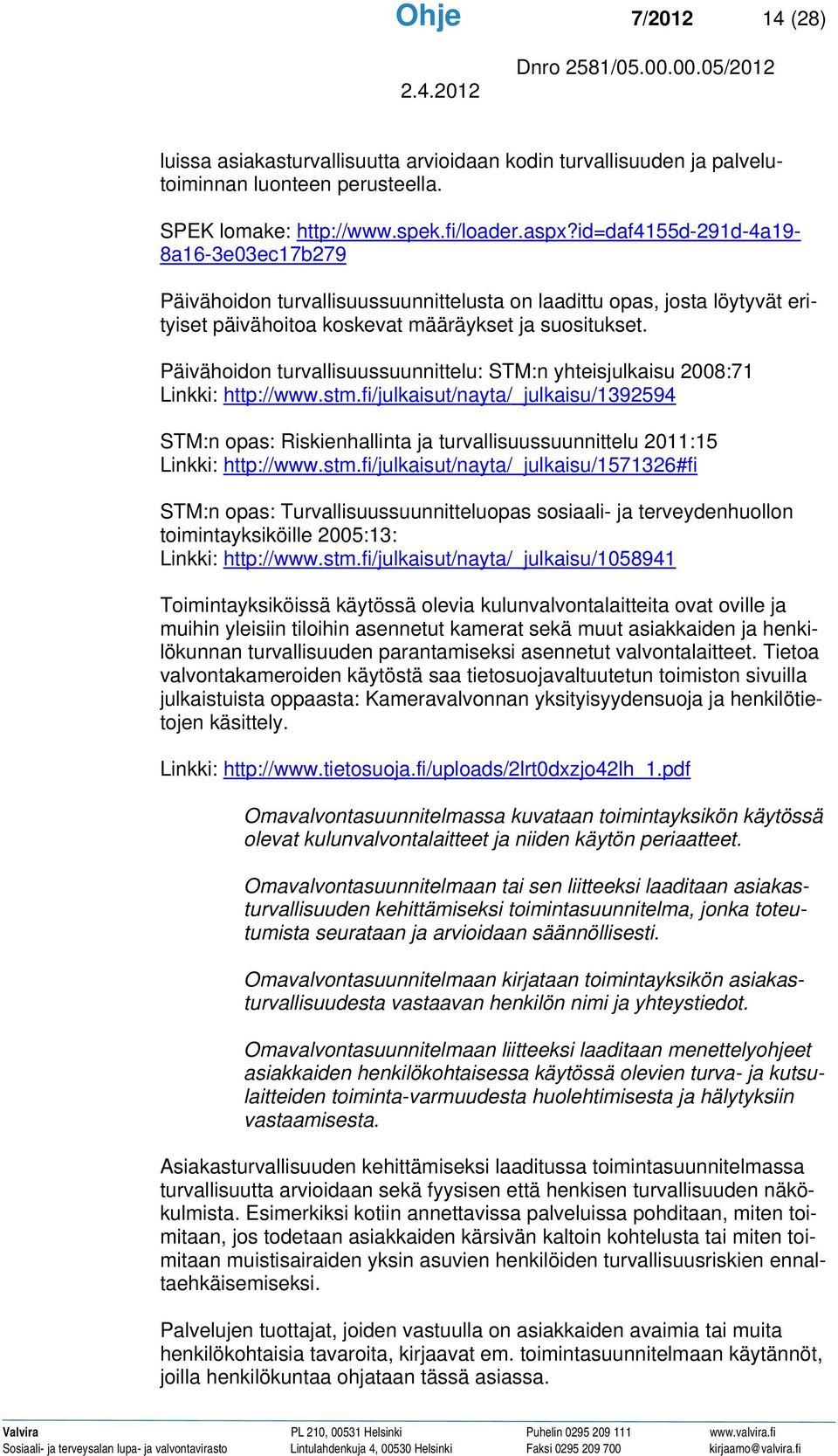 Päivähoidon turvallisuussuunnittelu: STM:n yhteisjulkaisu 2008:71 Linkki: http://www.stm.