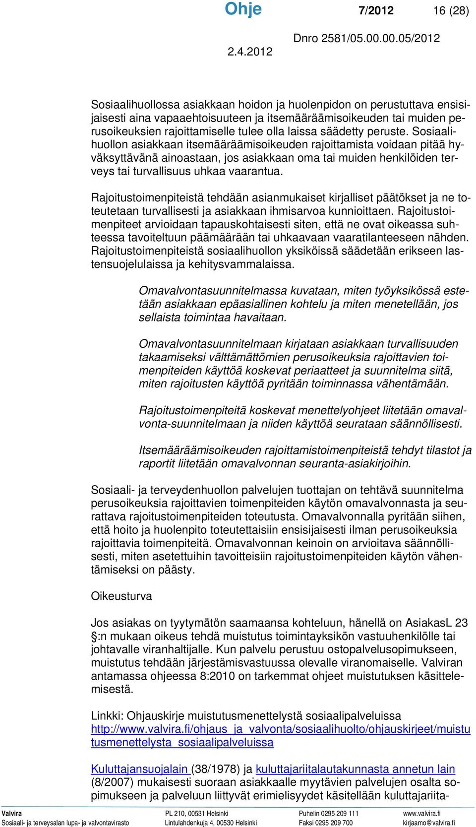 Sosiaalihuollon asiakkaan itsemääräämisoikeuden rajoittamista voidaan pitää hyväksyttävänä ainoastaan, jos asiakkaan oma tai muiden henkilöiden terveys tai turvallisuus uhkaa vaarantua.