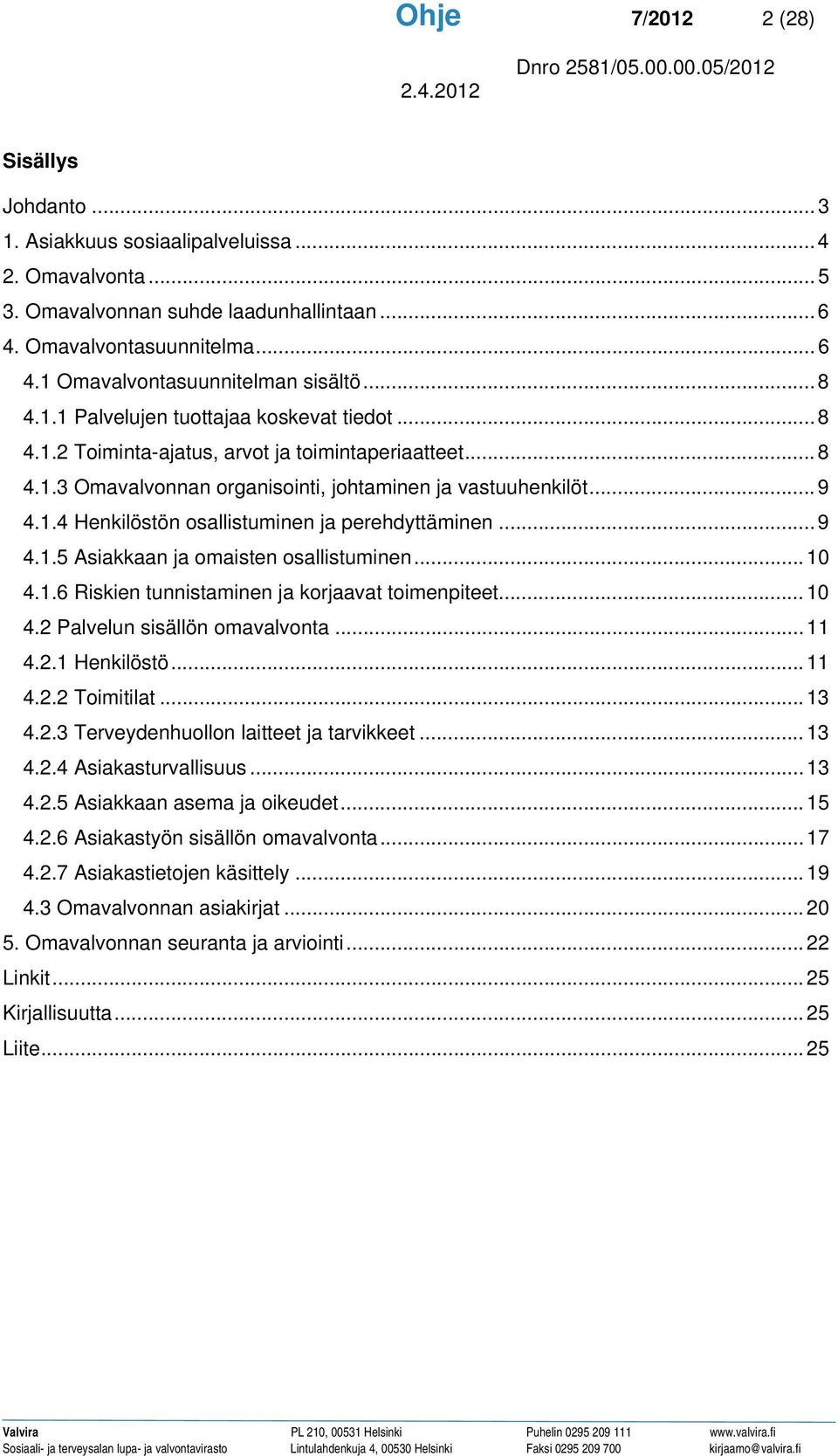 .. 9 4.1.5 Asiakkaan ja omaisten osallistuminen... 10 4.1.6 Riskien tunnistaminen ja korjaavat toimenpiteet... 10 4.2 Palvelun sisällön omavalvonta... 11 4.2.1 Henkilöstö...11 4.2.2 Toimitilat... 13 4.