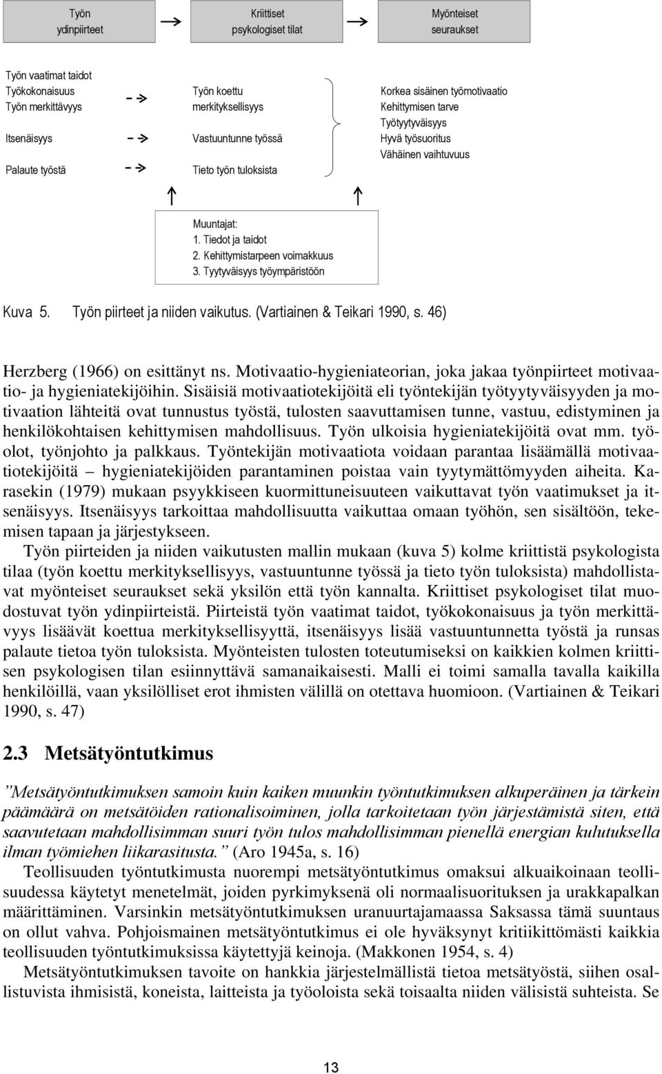 Tyytyväisyys työympäristöön Kuva 5. Työn piirteet ja niiden vaikutus. (Vartiainen & Teikari 1990, s. 46) Herzberg (1966) on esittänyt ns.