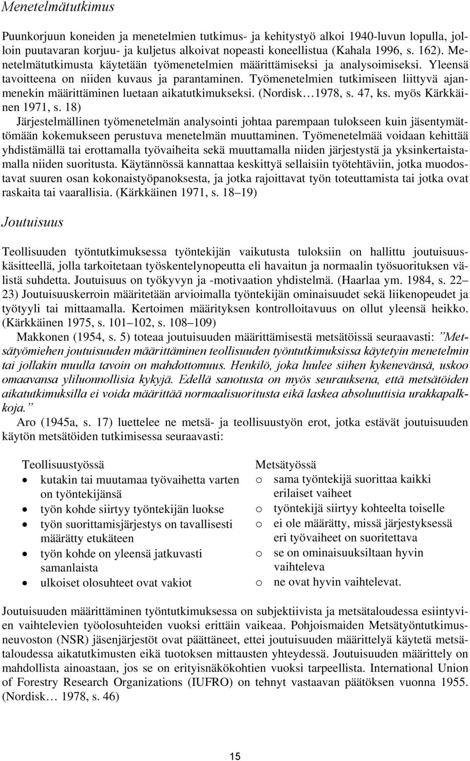 Työmenetelmien tutkimiseen liittyvä ajanmenekin määrittäminen luetaan aikatutkimukseksi. (Nordisk 1978, s. 47, ks. myös Kärkkäinen 1971, s.