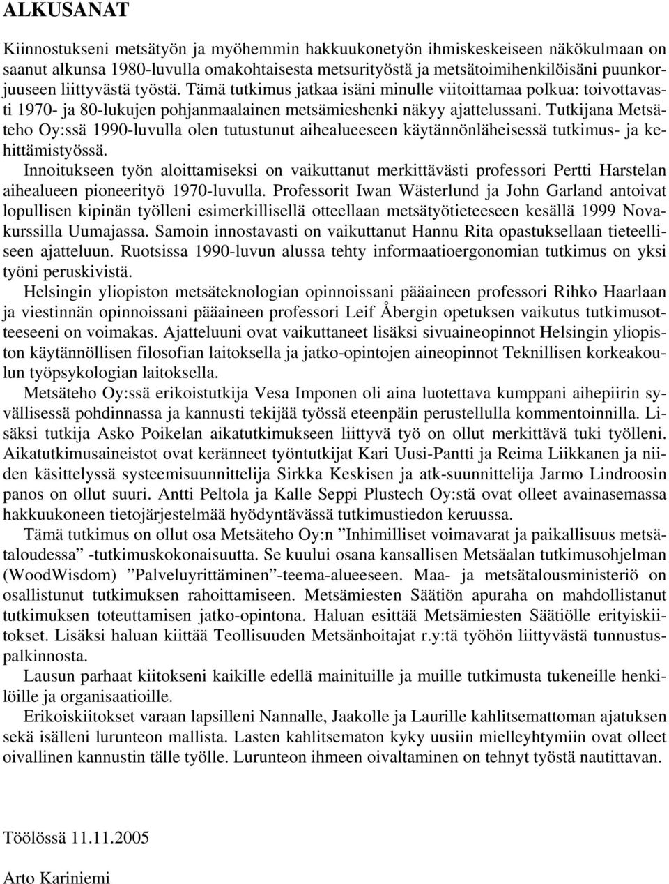 Tutkijana Metsäteho Oy:ssä 1990-luvulla olen tutustunut aihealueeseen käytännönläheisessä tutkimus- ja kehittämistyössä.