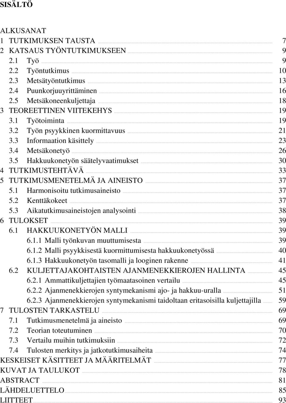 .. 30 4 TUTKIMUSTEHTÄVÄ... 33 5 TUTKIMUSMENETELMÄ JA AINEISTO... 37 5.1 Harmonisoitu tutkimusaineisto... 37 5.2 Kenttäkokeet... 37 5.3 Aikatutkimusaineistojen analysointi... 38 6 TULOKSET... 39 6.