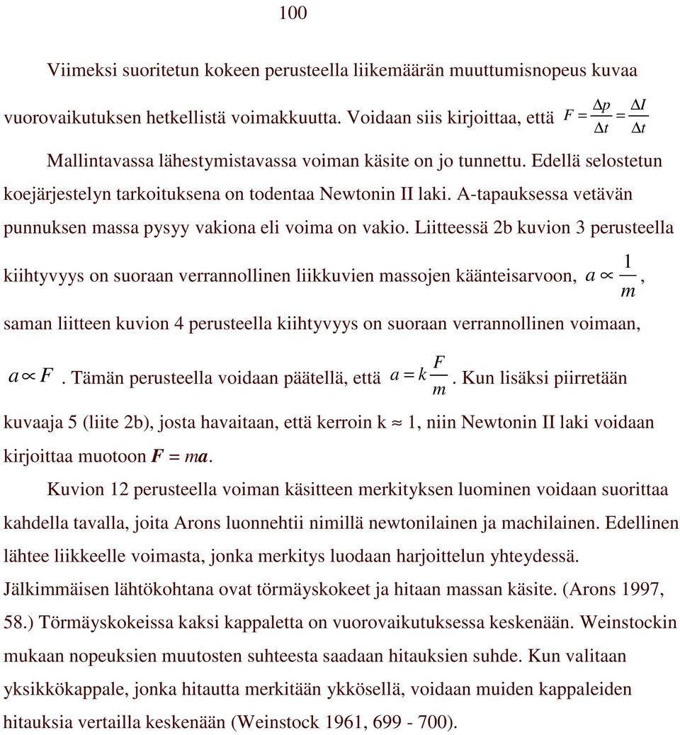 -tapauksessa vetävän punnuksen massa pysyy vakiona eli voima on vakio.