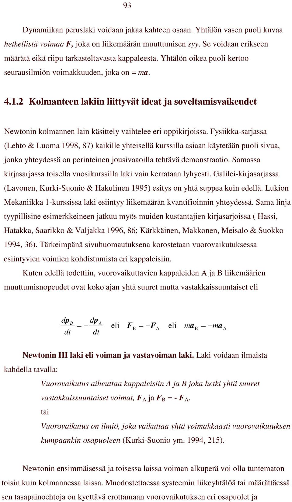 2 Kolmanteen lakiin liittyvät ideat ja soveltamisvaikeudet Newtonin kolmannen lain käsittely vaihtelee eri oppikirjoissa.