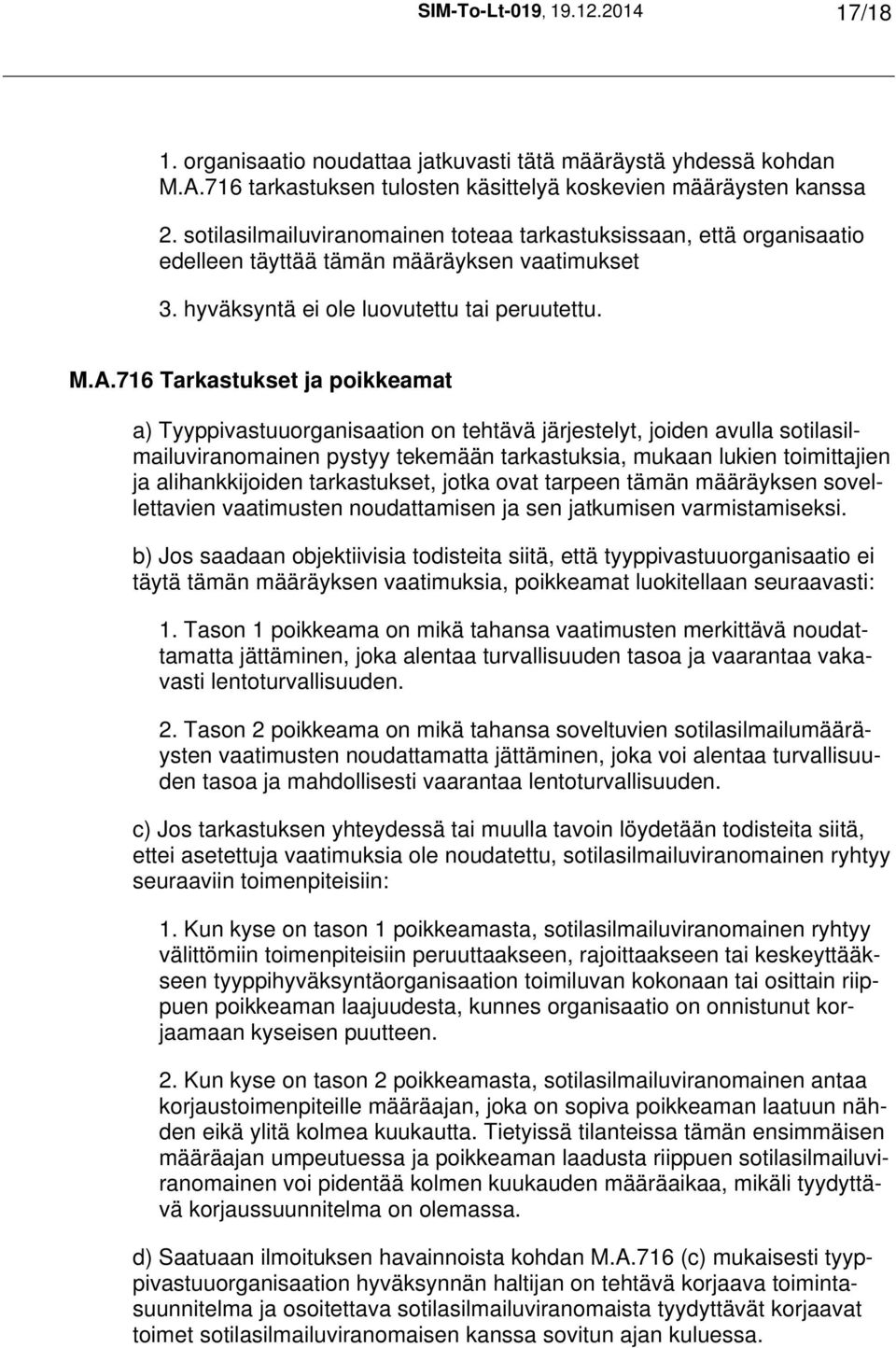 716 Tarkastukset ja poikkeamat a) Tyyppivastuuorganisaation on tehtävä järjestelyt, joiden avulla sotilasilmailuviranomainen pystyy tekemään tarkastuksia, mukaan lukien toimittajien ja