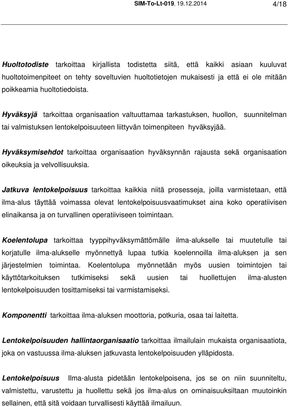 huoltotiedoista. Hyväksyjä tarkoittaa organisaation valtuuttamaa tarkastuksen, huollon, suunnitelman tai valmistuksen lentokelpoisuuteen liittyvän toimenpiteen hyväksyjää.