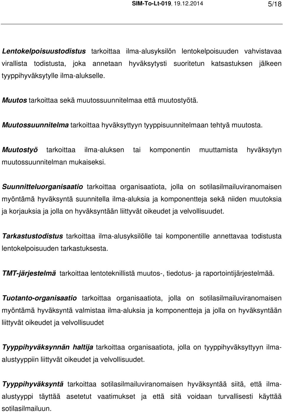 ilma-alukselle. Muutos tarkoittaa sekä muutossuunnitelmaa että muutostyötä. Muutossuunnitelma tarkoittaa hyväksyttyyn tyyppisuunnitelmaan tehtyä muutosta.