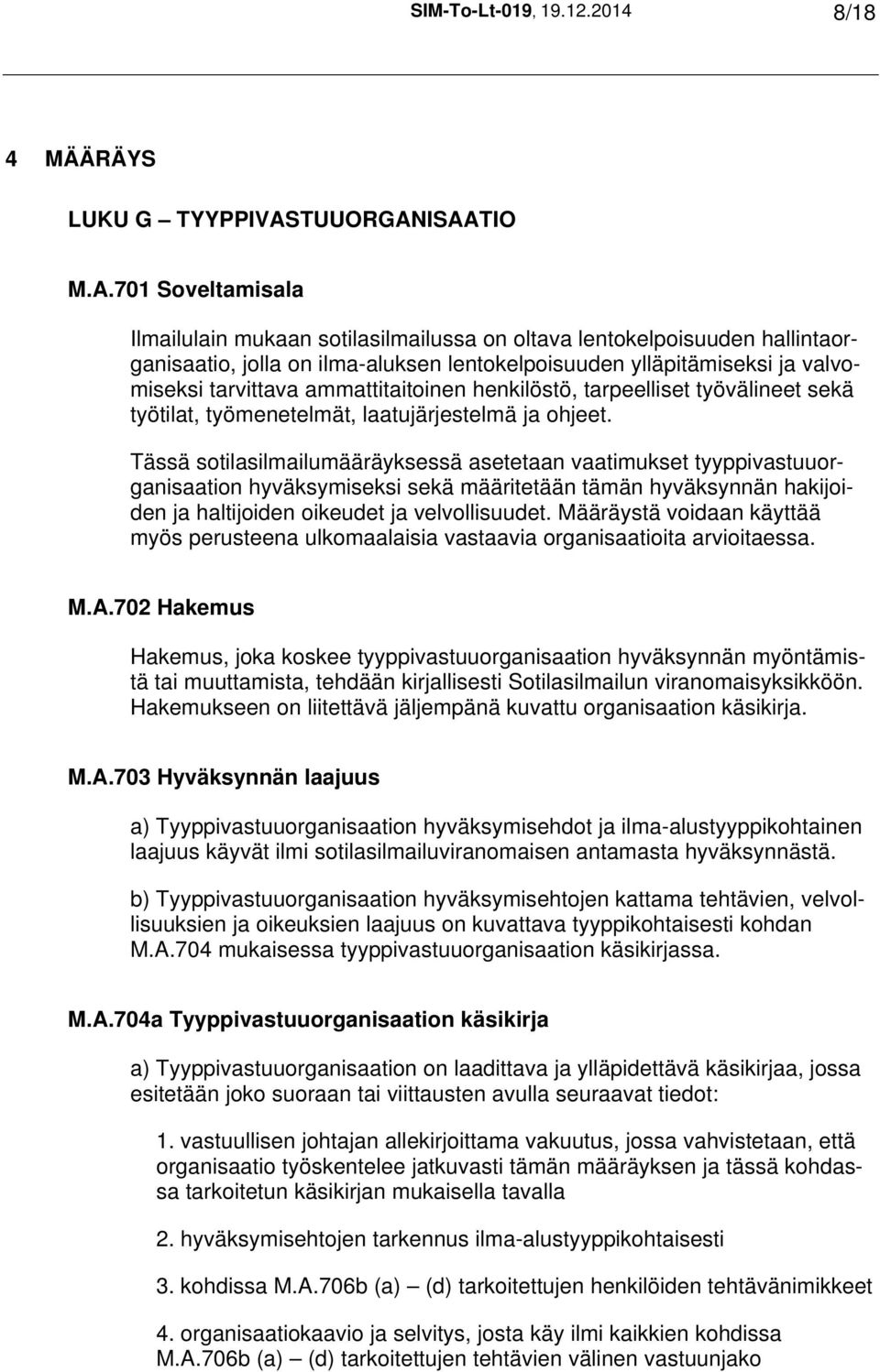 ISAATIO M.A.701 Soveltamisala Ilmailulain mukaan sotilasilmailussa on oltava lentokelpoisuuden hallintaorganisaatio, jolla on ilma-aluksen lentokelpoisuuden ylläpitämiseksi ja valvomiseksi tarvittava