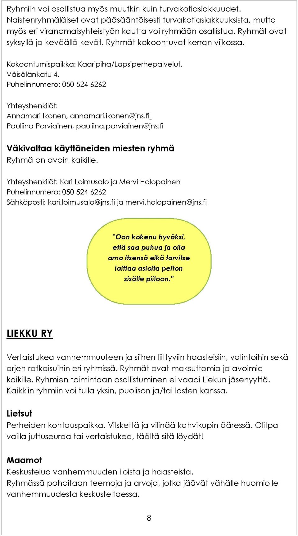 Puhelinnumero: 050 524 6262 Yhteyshenkilöt: Annamari Ikonen, annamari.ikonen@jns.fi Pauliina Parviainen, pauliina.parviainen@jns.fi Väkivaltaa käyttäneiden miesten ryhmä Ryhmä on avoin kaikille.