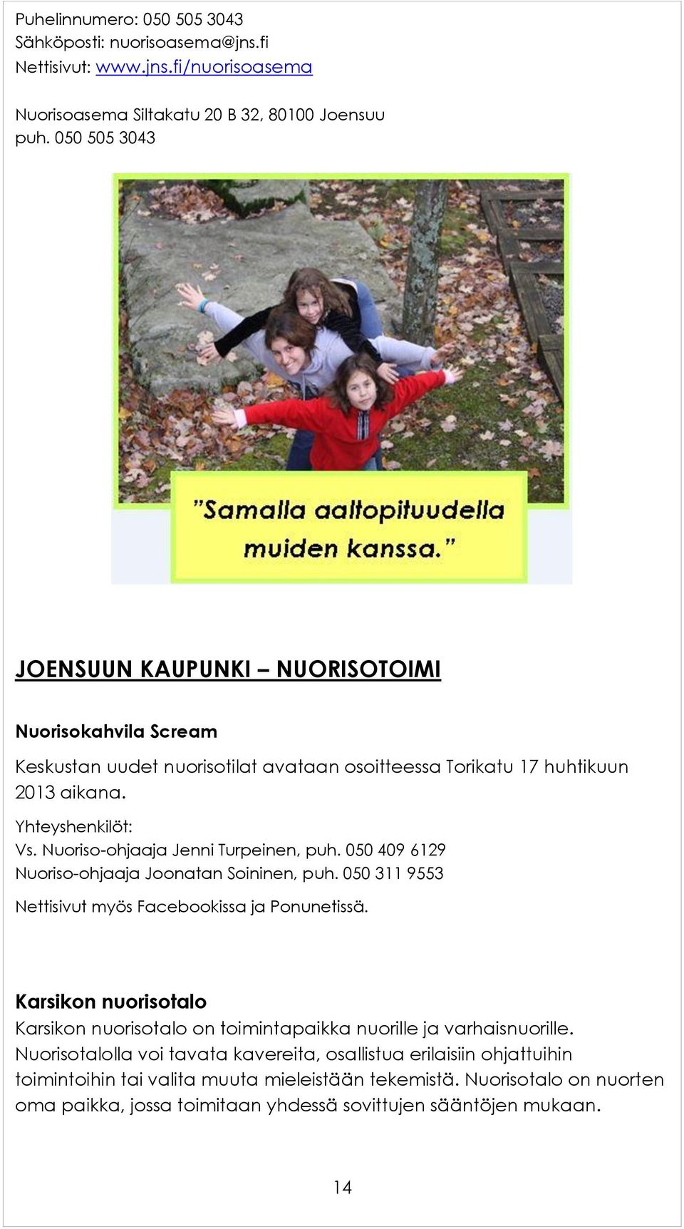 Nuoriso-ohjaaja Jenni Turpeinen, puh. 050 409 6129 Nuoriso-ohjaaja Joonatan Soininen, puh. 050 311 9553 Nettisivut myös Facebookissa ja Ponunetissä.