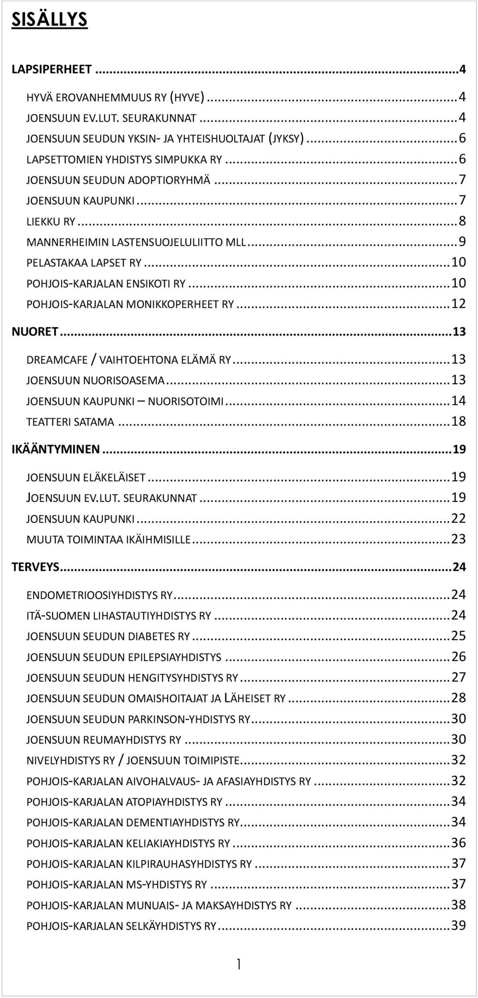 .. 10 POHJOIS-KARJALAN MONIKKOPERHEET RY... 12 NUORET... 13 DREAMCAFE / VAIHTOEHTONA ELÄMÄ RY... 13 JOENSUUN NUORISOASEMA... 13 JOENSUUN KAUPUNKI NUORISOTOIMI... 14 TEATTERI SATAMA... 18 IKÄÄNTYMINEN.