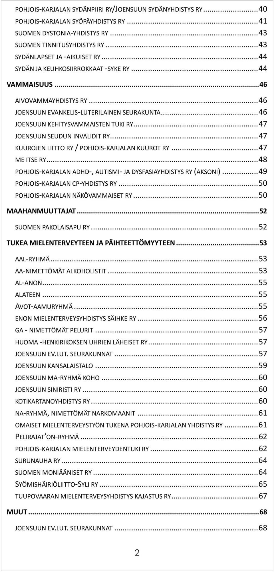 .. 47 JOENSUUN SEUDUN INVALIDIT RY... 47 KUUROJEN LIITTO RY / POHJOIS-KARJALAN KUUROT RY... 47 ME ITSE RY... 48 POHJOIS-KARJALAN ADHD-, AUTISMI- JA DYSFASIAYHDISTYS RY (AKSONI).