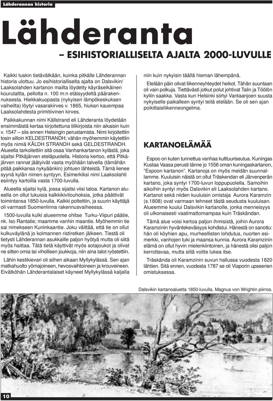 Hiekkakuopasta (nykyisen lämpökeskuksen vaiheilta) löytyi vasarakirves v. 1865, hiukan kauempaa Laaksolahdesta primitiivinen kirves.