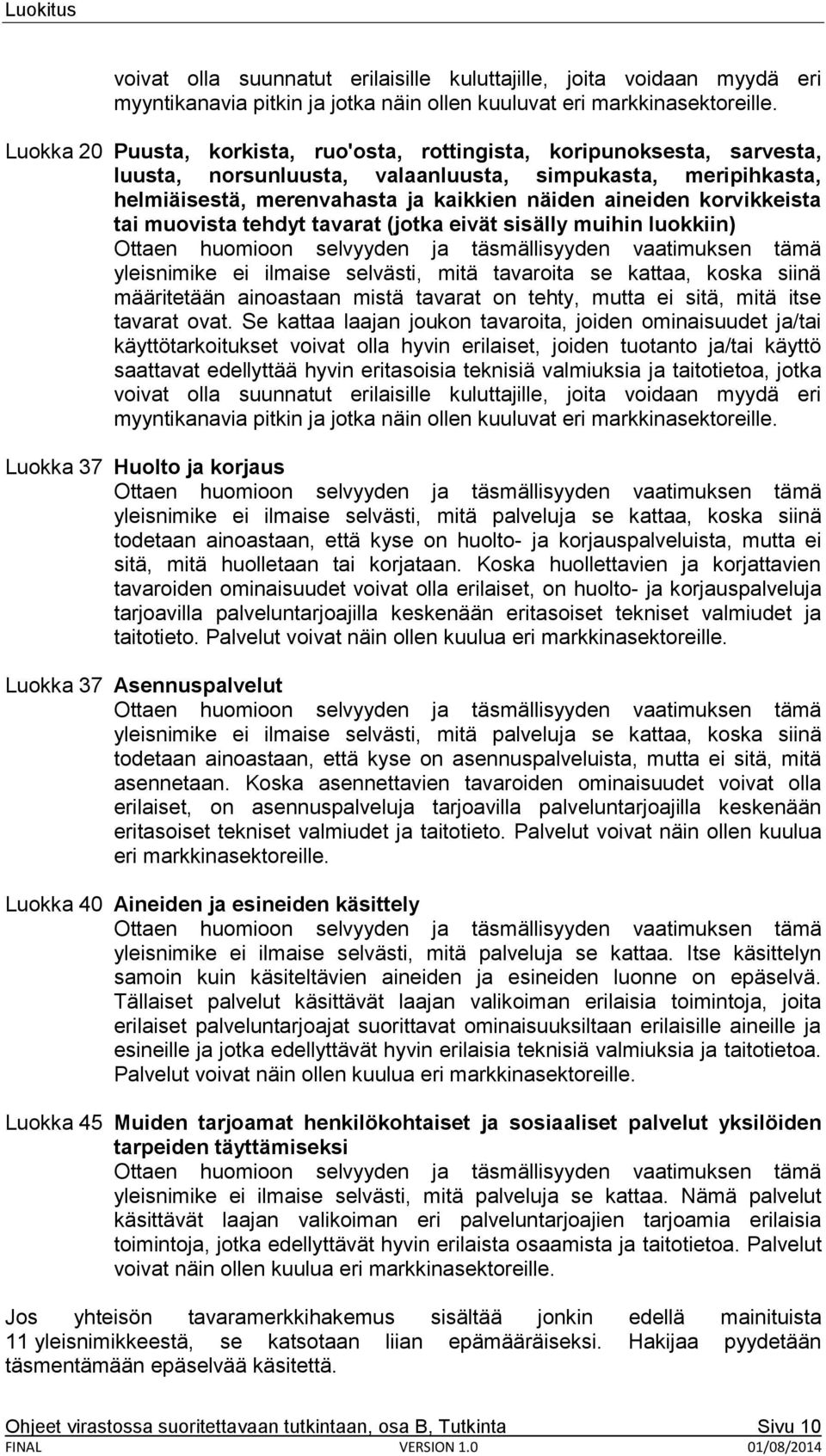 korvikkeista tai muovista tehdyt tavarat (jotka eivät sisälly muihin luokkiin) Ottaen huomioon selvyyden ja täsmällisyyden vaatimuksen tämä yleisnimike ei ilmaise selvästi, mitä tavaroita se kattaa,