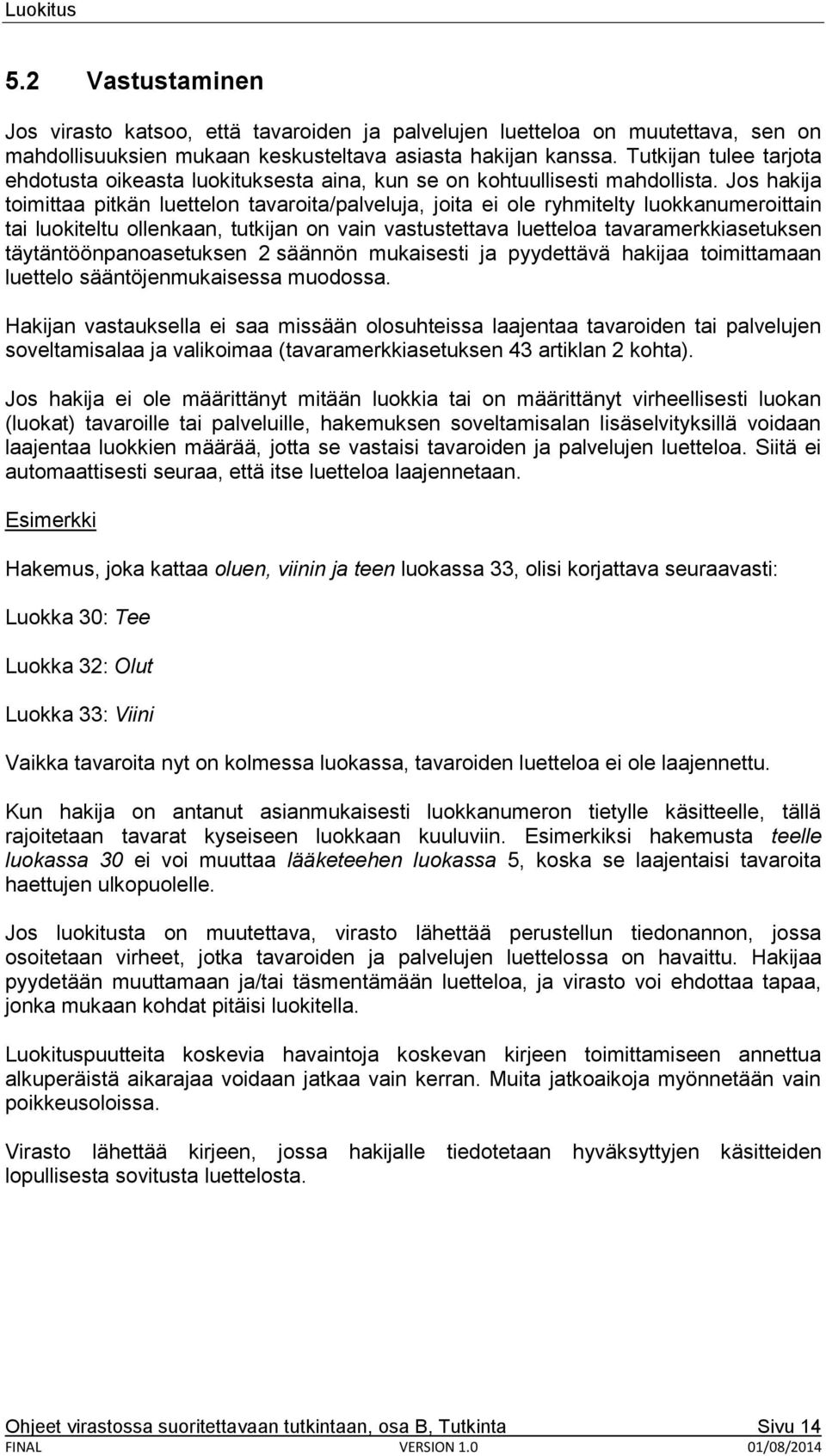 Jos hakija toimittaa pitkän luettelon tavaroita/palveluja, joita ei ole ryhmitelty luokkanumeroittain tai luokiteltu ollenkaan, tutkijan on vain vastustettava luetteloa tavaramerkkiasetuksen