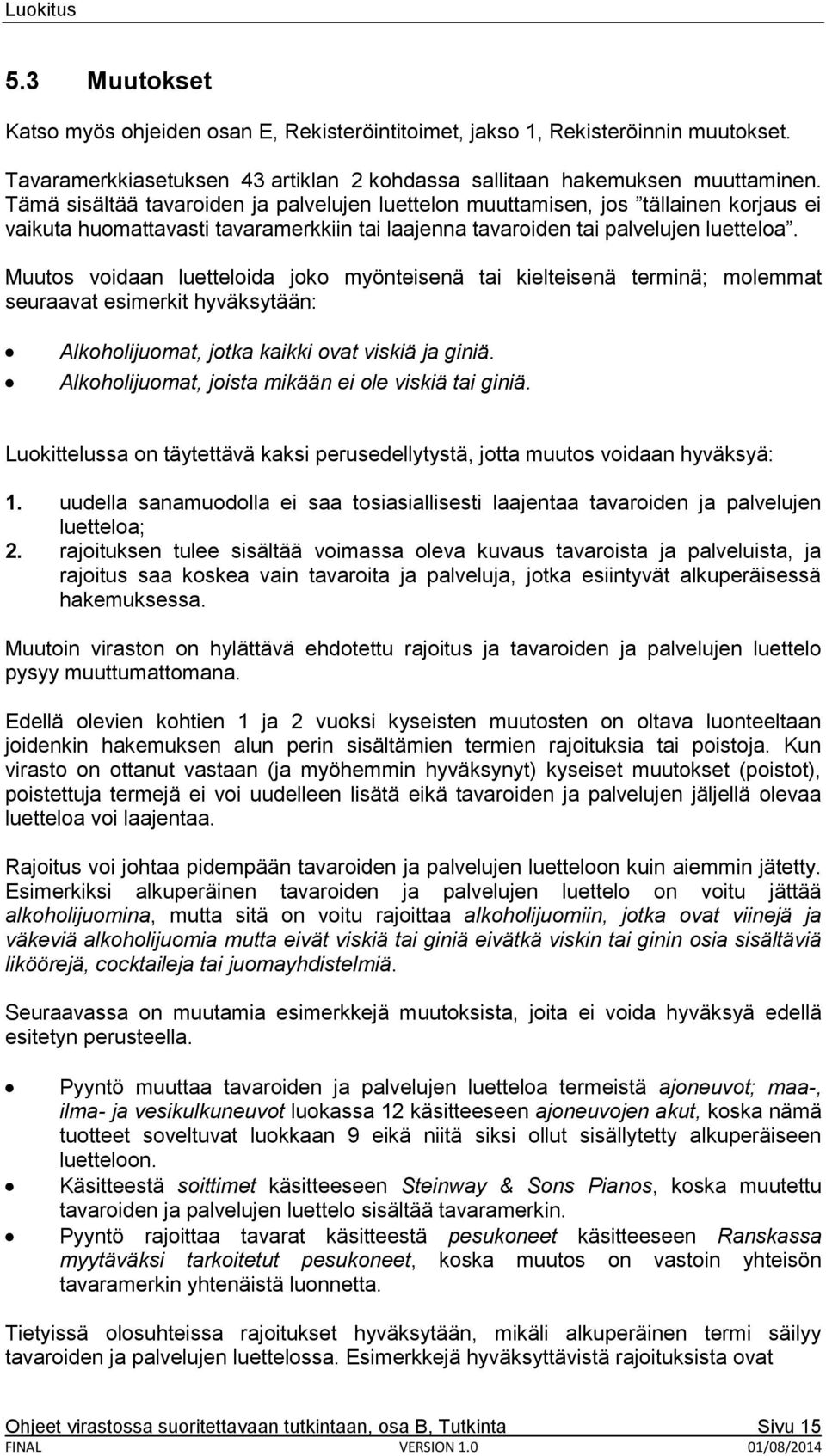 Muutos voidaan luetteloida joko myönteisenä tai kielteisenä terminä; molemmat seuraavat esimerkit hyväksytään: Alkoholijuomat, jotka kaikki ovat viskiä ja giniä.