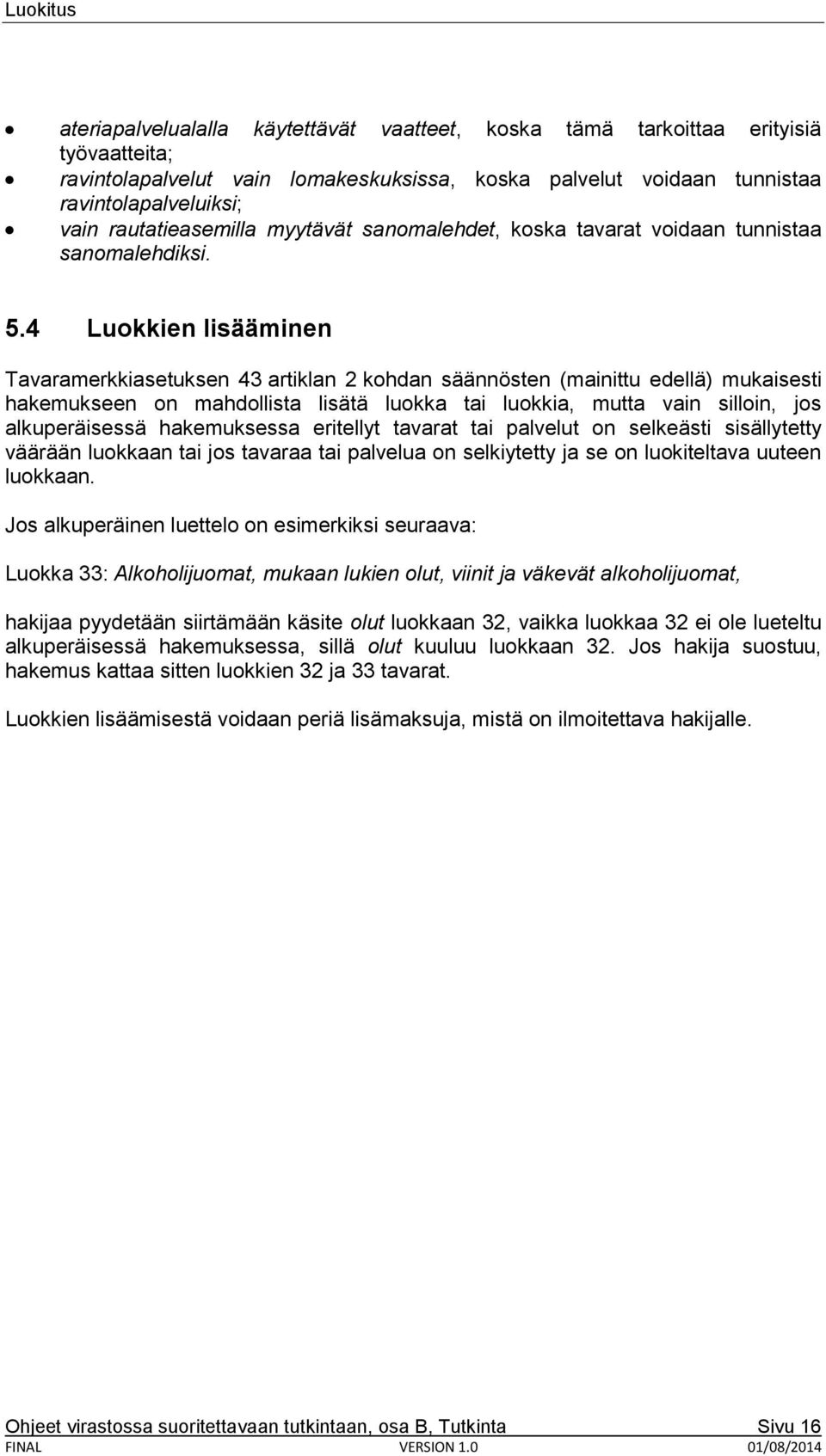 4 Luokkien lisääminen Tavaramerkkiasetuksen 43 artiklan 2 kohdan säännösten (mainittu edellä) mukaisesti hakemukseen on mahdollista lisätä luokka tai luokkia, mutta vain silloin, jos alkuperäisessä