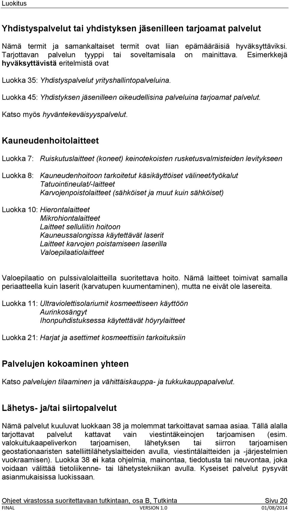 Luokka 45: Yhdistyksen jäsenilleen oikeudellisina palveluina tarjoamat palvelut. Katso myös hyväntekeväisyyspalvelut.